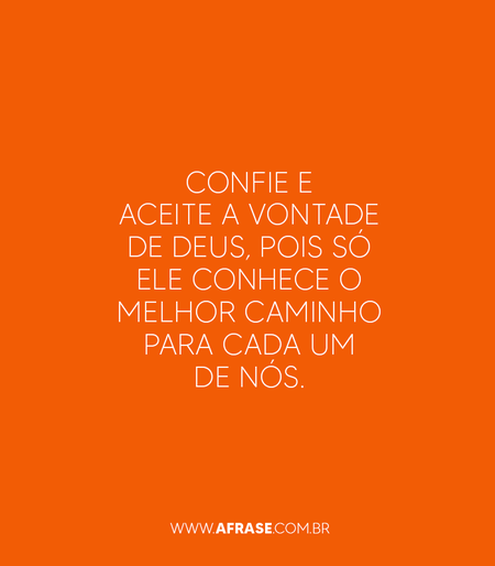 Confie e aceite a vontade de Deus, pois só Ele conhece o melhor caminho para cada um de nós.