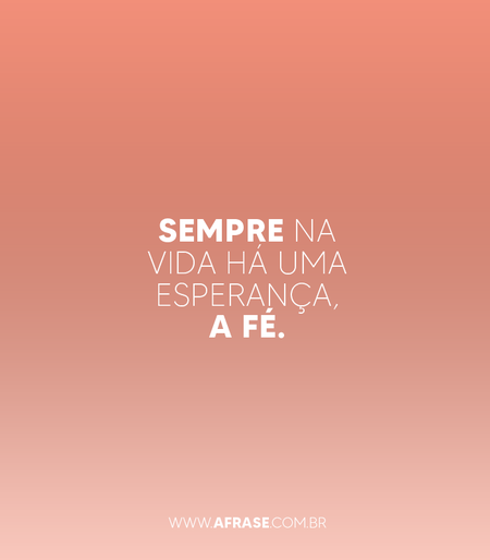 Sempre na vida há uma esperança, a fé.