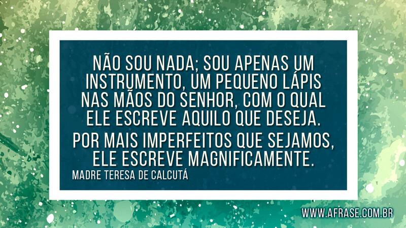 Não sou nada; sou apenas um instrumento, um pequeno... Frases Religiosas.