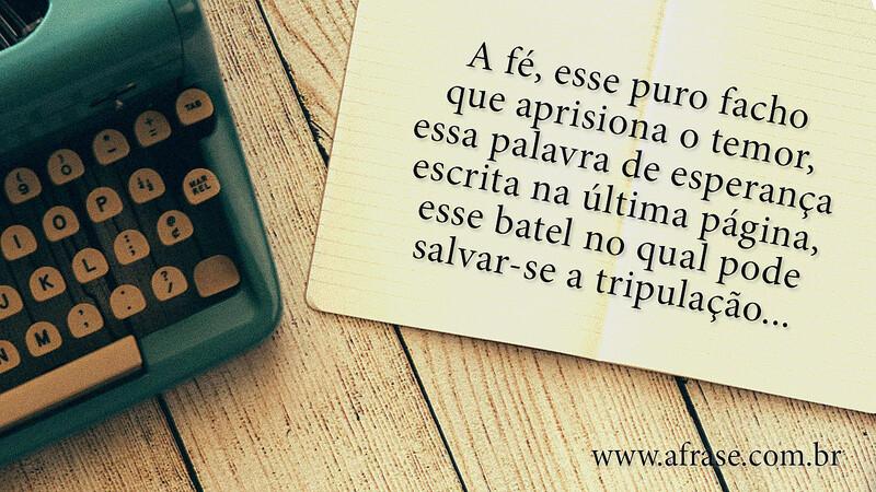 A fé, esse puro facho que aprisiona o temor... - Frases Religiosas.