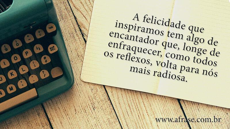 A felicidade que inspiramos tem algo de encantador que... - Frases de Motivação.