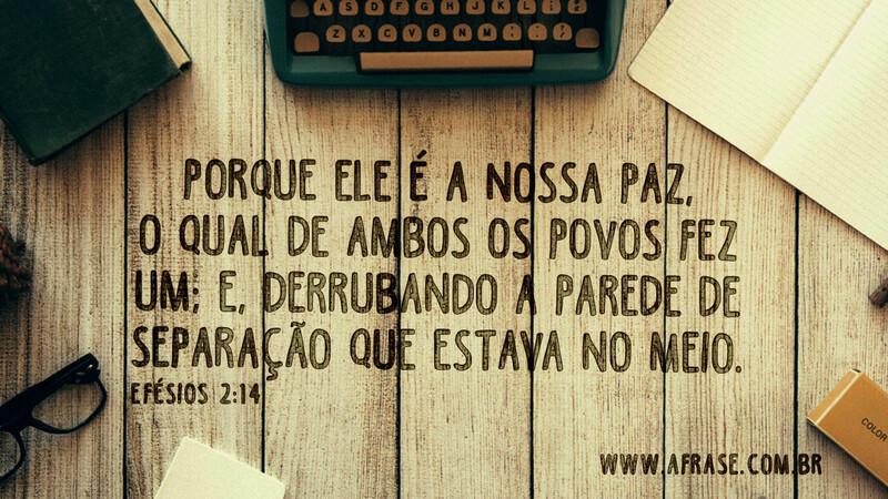 Porque ele é a nossa paz, o qual de ambos os povos fez... - Frases Religiosas.