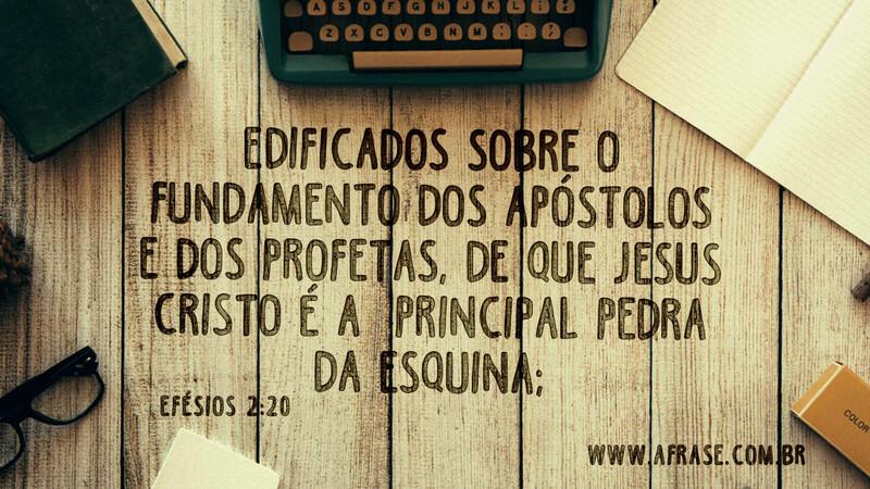 Edificados sobre o fundamento dos apóstolos e dos profetas... - Frases Religiosas.