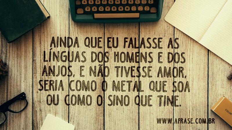 Ainda que eu falasse as línguas dos homens e dos anjos... - Frases Religiosas.