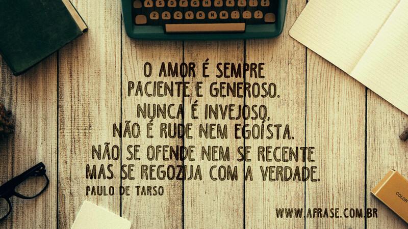 O amor é sempre paciente e generoso. Nunca é invejoso... - Frases de Amor.