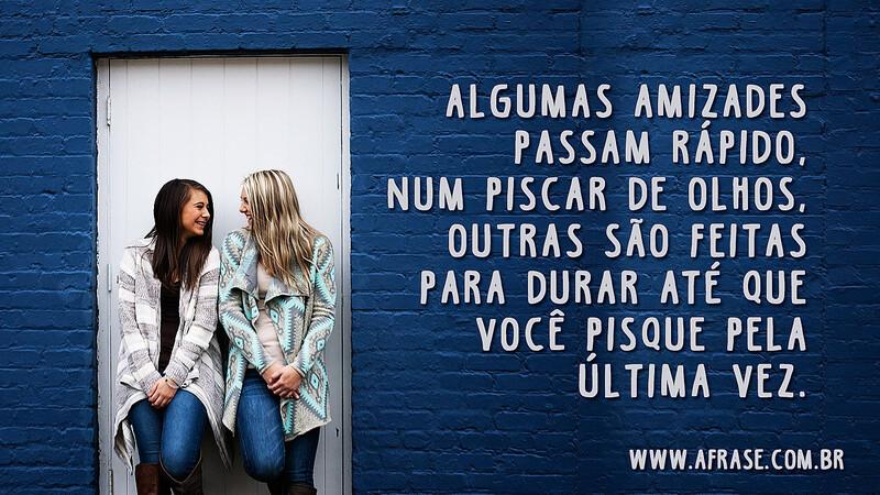Algumas amizades passam rápido, num piscar de olhos... - Frases de Amizade.