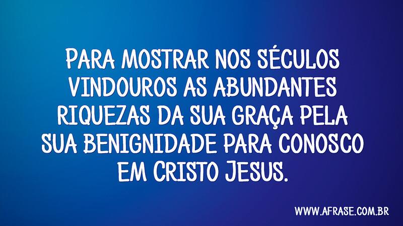 Para mostrar nos séculos vindouros as abundantes... - Frases Religiosas.