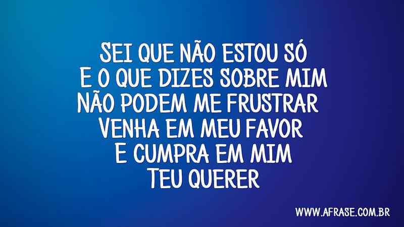 Sei que não estou só E o que dizes sobre mim Não podem... -  Frases Religiosas.