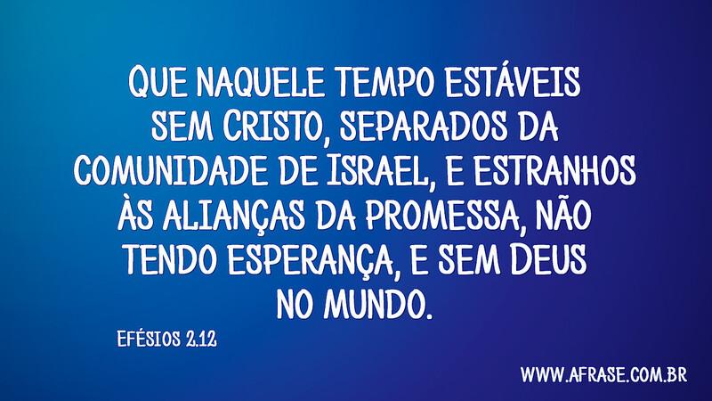 Que naquele tempo estáveis sem Cristo, separados da... - Frases Religiosas