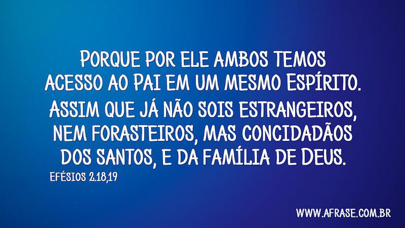 Porque por ele ambos temos acesso ao Pai em um mesmo Espírito.... - Frases Religiosas.