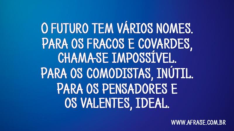 O futuro tem vários nomes. Para os fracos e covardes... - Frases de Reflexão.
