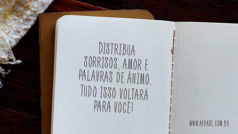 Distribua sorrisos, amor e palavras de ânimo. Tudo isso voltará para você! - Frases de Motivação