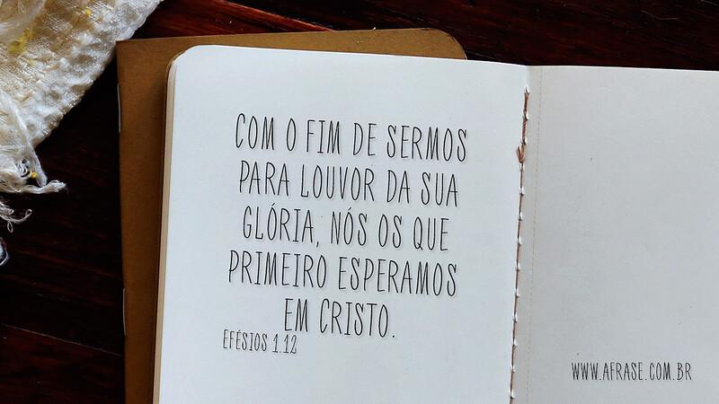 Com o fim de sermos para louvor da sua glória, nós os que primeiro esperamos em Cristo; - Frases Religiosas