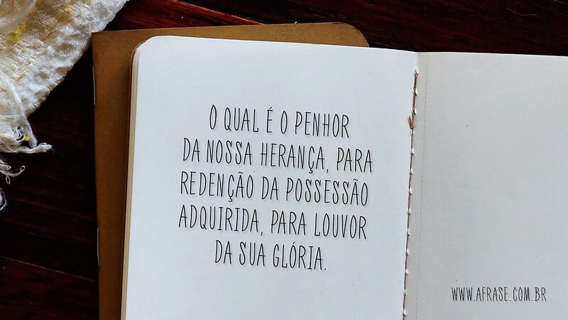 O qual é o penhor da nossa herança, para redenção da possessão adquirida, para louvor da sua glória. - Frases Religiosas