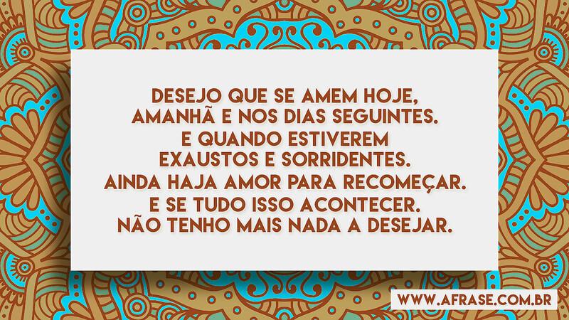 Desejo que se amem hoje, amanhã e nos dias seguintes.... - Frases de Amor.