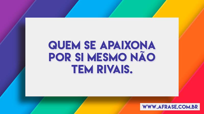 Quem se apaixona por si mesmo não tem rivais. - Frases de Amor