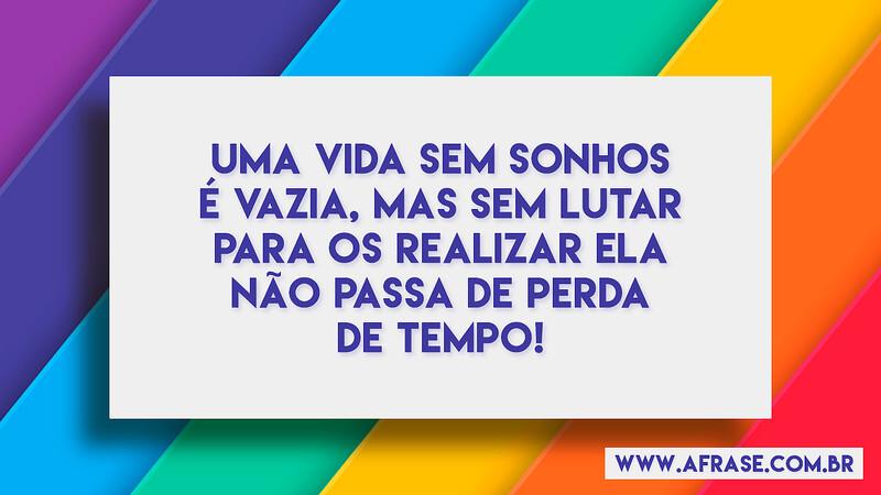 Uma vida sem sonhos é vazia, mas sem lutar para os realizar ela não passa de perda de tempo! - Frases de Vida