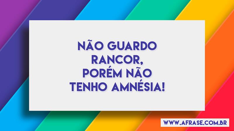 Não guardo rancor, porém não tenho amnésia! - Frases de Caráter