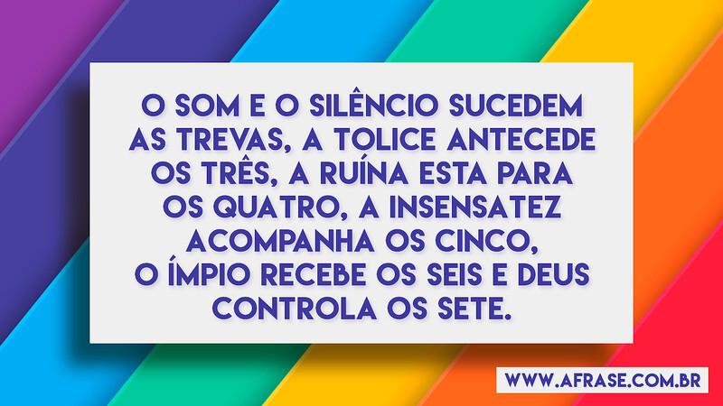 O som e o silêncio sucedem as trevas, a tolice antecede os três... - Frases de Reflexão