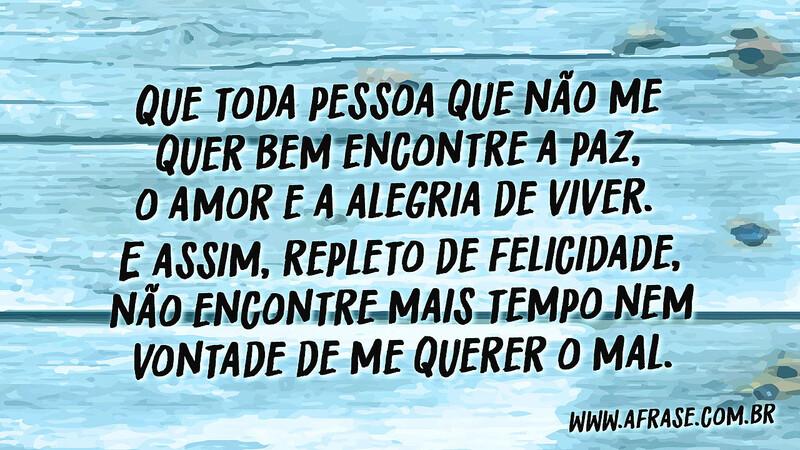 Que toda pessoa que não me quer bem encontre a paz, o amor... - Frases de Reflexão.