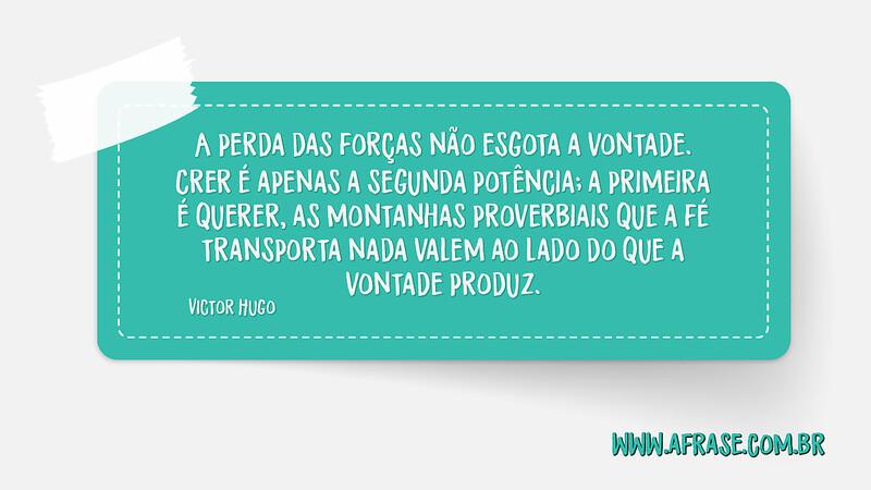 A perda das forças não esgota a vontade. Crer é apenas ... - Frases de Motivação