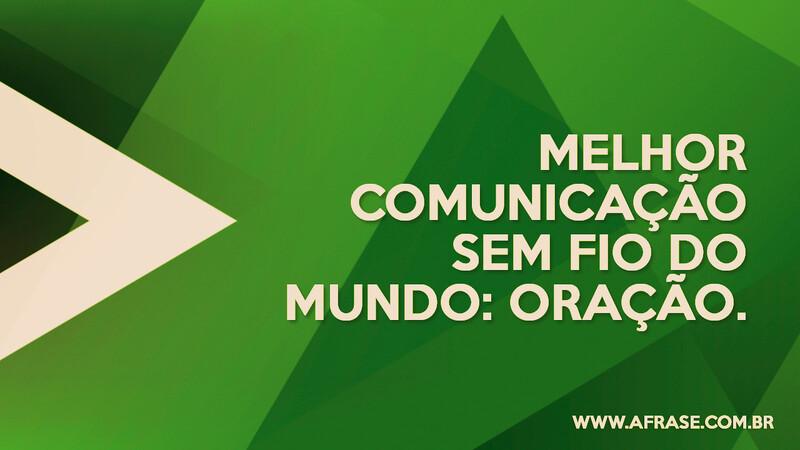 Melhor comunicação sem fio do mundo: oração. - Frases Religiosas