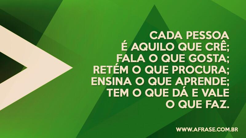 Cada pessoa é aquilo que crê; fala o que gosta; retém... - Frases de Reflexão