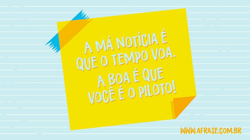 A má notícia é que o tempo voa. A boa é que você é o piloto! - Frases de Vida