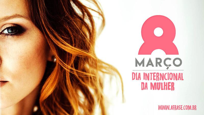 8 de Março Dia Internacional da Mulher - Frases do Dia da Mulher