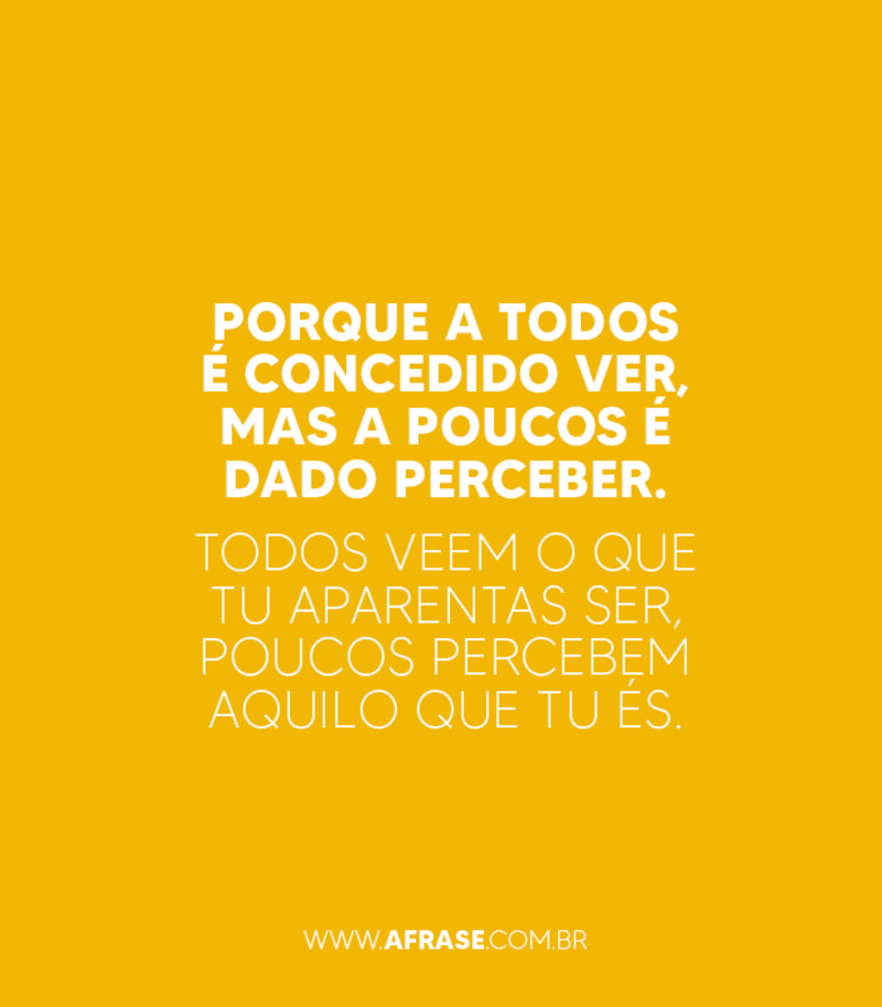 Porque a todos é concedido ver, mas a poucos é dado perceber. - Frases de Reflexão