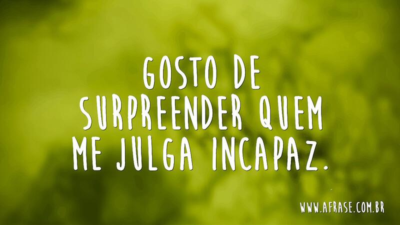 Gosto de surpreender quem me julga incapaz. - Frases de Atitude