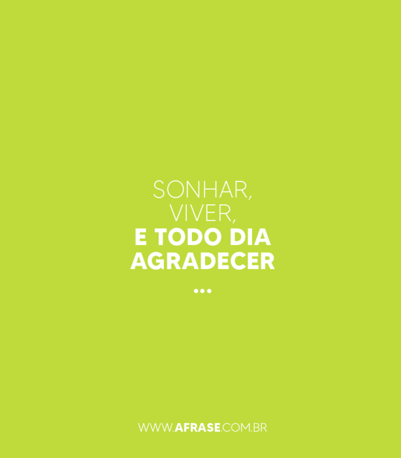 Sonhar, viver, e todo dia agradecer... - Frases Religiosas