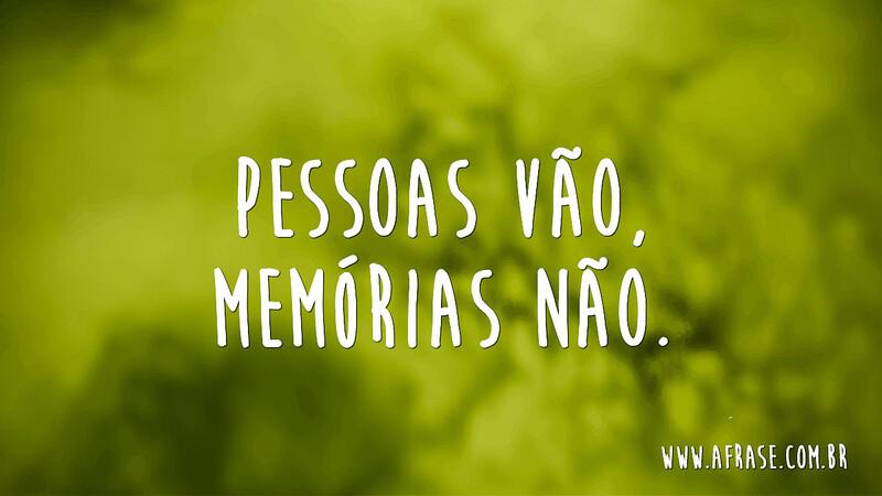 Pessoas vão, memórias não. - Frases de Saudade
