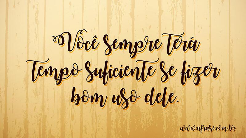 Você sempre terá tempo suficiente se fizer bom uso dele. - Frases de Tempo