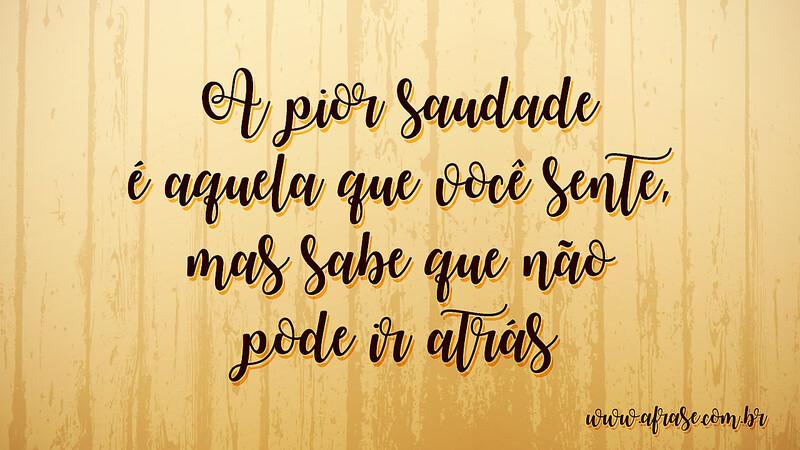 A pior saudade é aquela que você sente, mas sabe que não pode ir atrás. -  Frases de Saudade