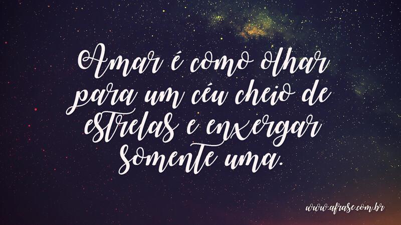 Amar é como olhar para um céu cheio de estrelas e enxergar somente uma. - Frases de Amor