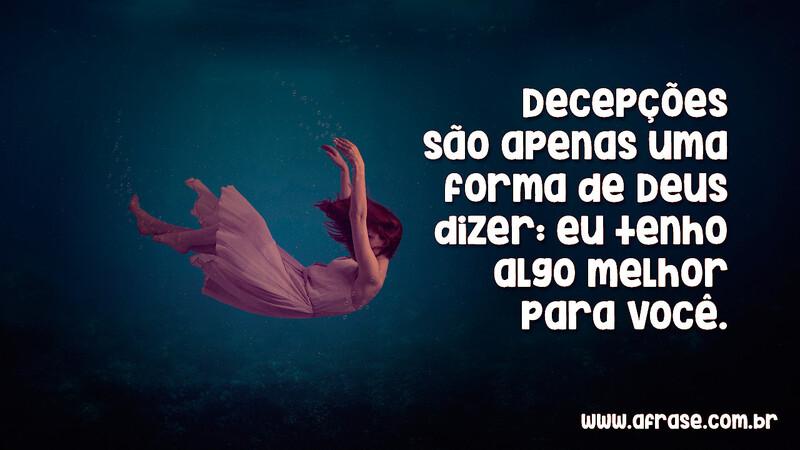 Decepções são apenas uma forma de Deus dizer: eu tenho algo melhor para você. - Frases Religiosas