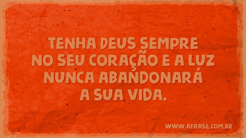 Tenha Deus sempre no seu coração e a luz nunca abandonará a sua vida. - Frases Religiosas