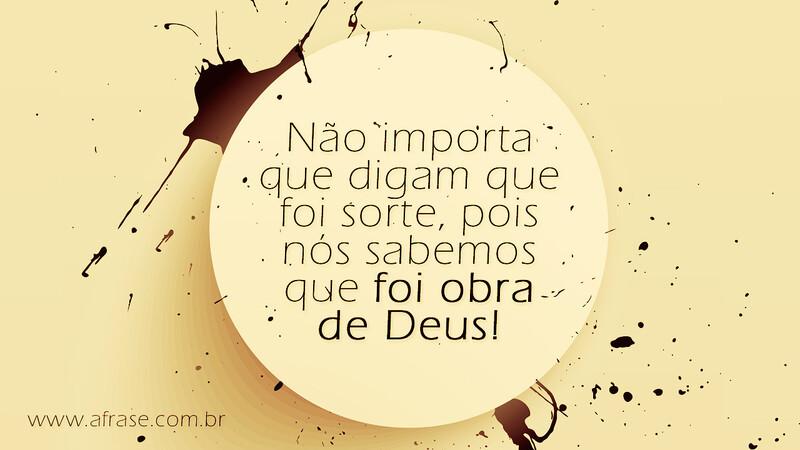 Não importa que digam que foi sorte, pois nós sabemos que foi obra de Deus! - Frases Religiosas