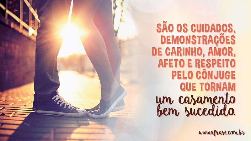 São os cuidados, demonstrações de carinho, amor, afeto e respeito pelo cônjuge que tornam um casamento bem sucedido. -  Frases de Casamento
