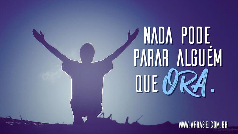 Nada pode parar alguém que ora. - Frases Religiosas