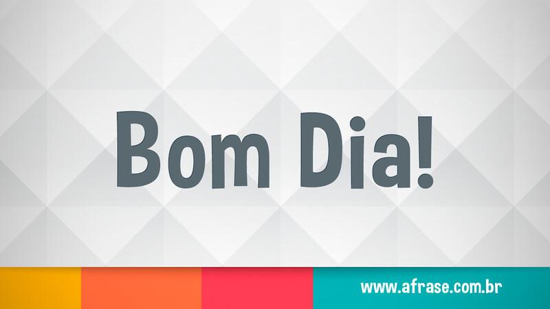 Bom Dia! - Bom dia para você - Frases de Bom dia