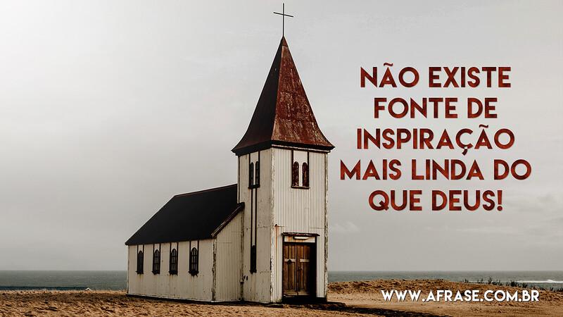 Não existe fonte de inspiração mais linda do que Deus! - Frases Religiosas