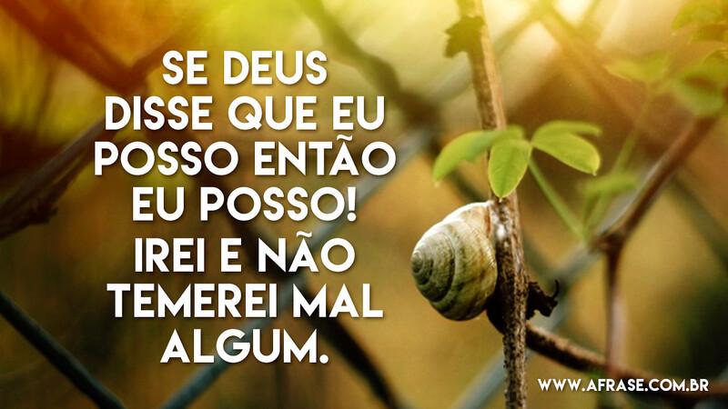 Se Deus disse que eu posso então eu posso! Irei e não temerei mal algum. - Frases Religiosas