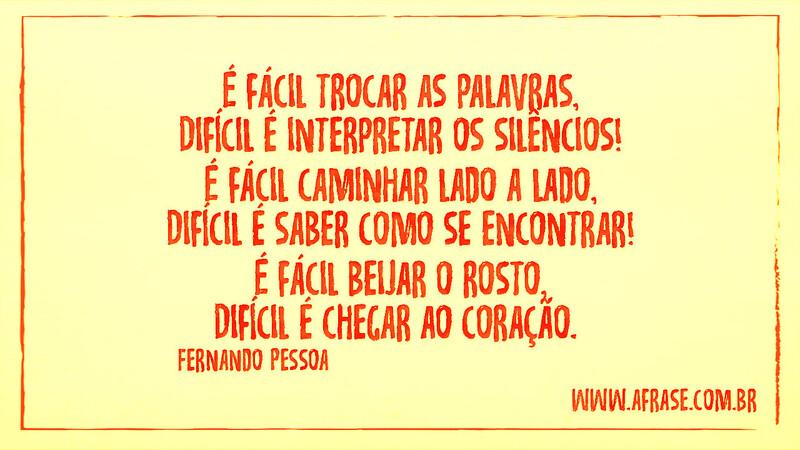 É fácil trocar as palavras, Difícil é interpretar os silêncios! É fácil caminhar lado a lado, Difícil é saber como se encontrar! É fácil beijar o rosto, Difícil é chegar ao coração. - Frases de Reflexão