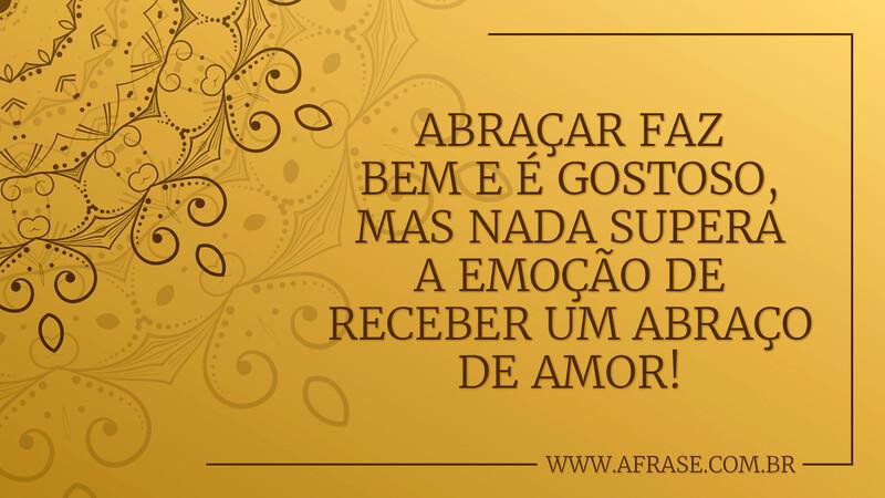 Abraçar faz bem e é gostoso, mas nada supera a emoção de receber um abraço de amor! - Frases de Amor