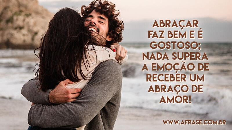 Abraçar faz bem e é gostoso, mas nada supera a emoção de receber um abraço de amor! - Frases de Amor	