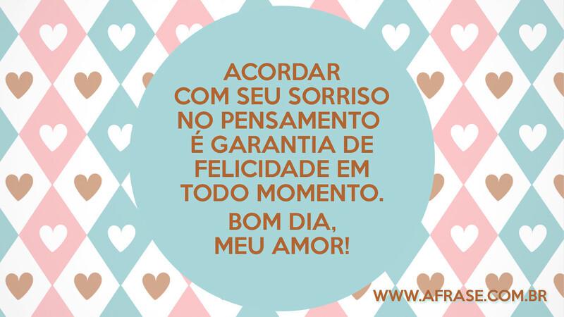 Acordar com seu sorriso no pensamento é garantia de felicidade em todo momento. Bom dia, meu amor! - Frases de Bom dia
