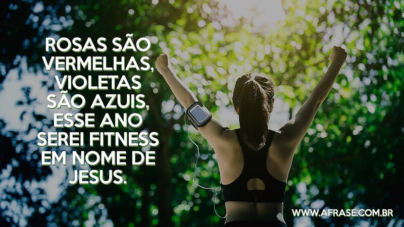 Rosas são vermelhas, violetas são azuis, esse ano serei fitness em nome de Jesus. - Frases de Humor
