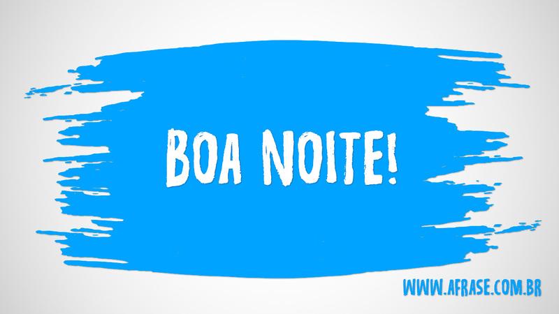 Boa Noite! - Frases de Boa noite - Ter esperanças no amanhã, saber que após a noite vem o dia